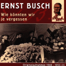 CD: "Wie knnten wir je vergessen. Originalaufnahmen 1946-53, Teil 1" von Ernst Busch.